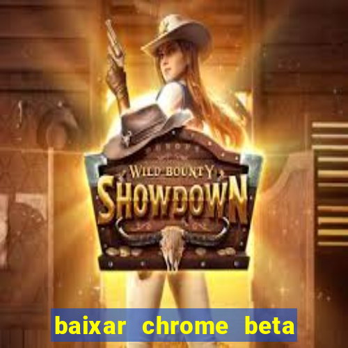 baixar chrome beta para pc